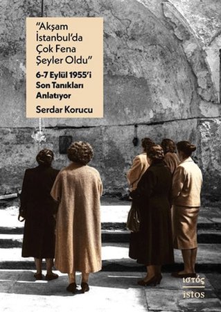 "Akşam İstanbul'da Çok Fena Şeyler Oldu" - 6-7 Eylu¨l 1955'i Son Tanıkları Anlatıyor