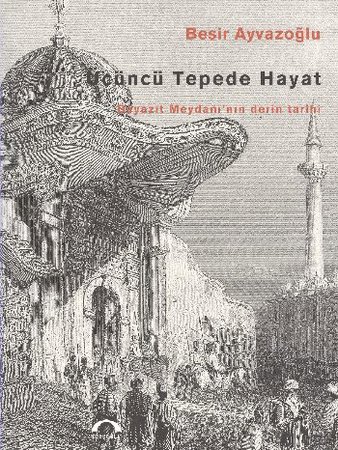 Üçüncü Tepede Hayat: Beyazıt Meydanı’nın Derin Tarihi