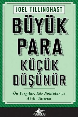 Büyük Para Küçük Düşünür: Ön Yargılar, Kör Noktalar Ve Akıllı Yatırım