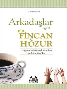 Arkadaşlar İçin Bir Fincan Huzur  Hayatınızdaki Özel İnsanları Anlatan Öyküler