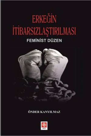 Erkeğin İtibarsızlaştırılması  Feminist Düzen