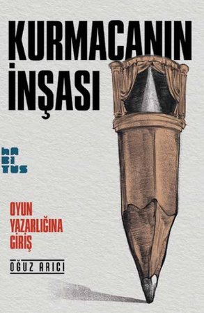 Kurmacanın İnşası - Oyun Yazarlığına Giriş