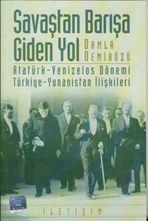Savaştan Barışa Giden Yol Atatürk Venizelos Dönemi Türkiye Yunanistan İlişkileri