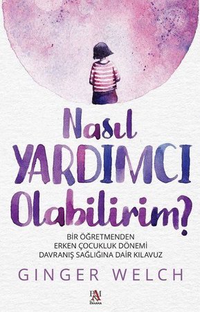 Nasıl Yardımcı Olabilirim? - Bir Öğretmenden Erken Çocukluk Dönemi Davranış Sağlığına Dair Kılavuz