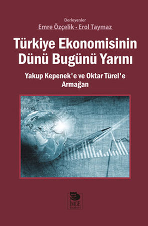 Türkiye Ekonomisinin Dünü Bugünü Yarını  Yakup Kepenek’e ve Oktar Türel’e Armağan