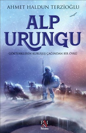 Alp Urungu - Göktürklerin Kuruluş Ça-ğından Bir Öykü