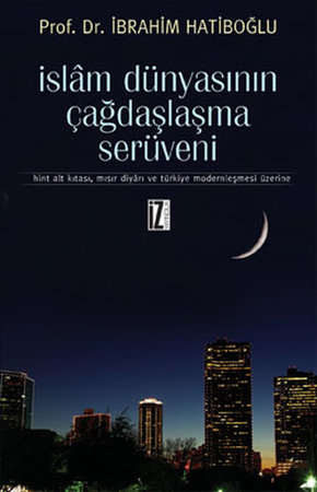 İslam Dünyasının Çağdaşlaşma Serüveni  Hint Alt Kıtası, Mısır Diyarı ve Türkiye Modernleşmesi Üz
