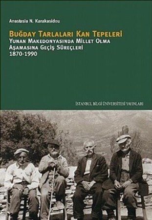 Buğday Tarlaları Kan Tepeleri Yunan Makedonyasında Millet Olma Aşamasına Geçiş Süreçleri 1870 1
