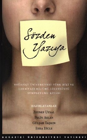 Sözden Yazıya Boğaziçi Üniversitesi Türk Dili Ve Edebiyatı Bölümü Lisanüstü Sempozyumu Kitabı