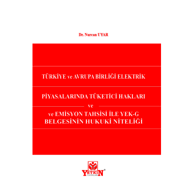 Türkiye ve Avrupa Birliği Elektrik Piyasalarında Tüketici Hakları ve Emisyon Tahsisi İle YEK-G Belgesinin Hukuki Niteliği