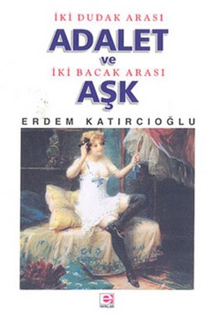 İki Dudak Arası Adalet Ve İki Bacak Arası Aşk