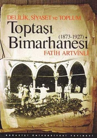 Toptaşı Bimarhanesi 1873 1927 Delilik, Siyaset Ve Toplum