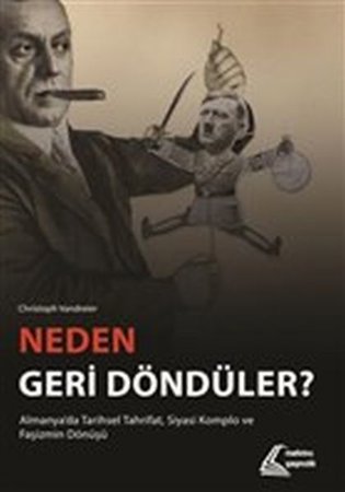 Neden Geri Döndüler? - Almanya'da Tarihsel Tahrifat Siyasi Komplo ve Faşizmin Dönüşü