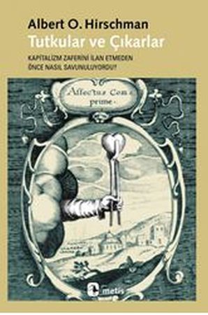 Tutkular ve Çıkarlar  Kapitalizm Zaferini İlan Etmeden Önce Nasıl Savunuluyordu?