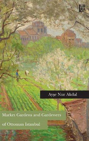 Market Gardens And Gardeners Of Ottoman Istanbul