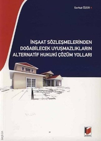 İnşaat Sözleşmelerinden Doğabilecek Uyuşmazlıkların Alternatif Hukuki Çözüm Yolları