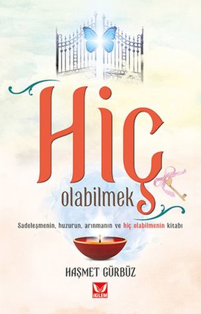 Hiç Olabilmek - Sadeleşmenin Huzurun Arınmanın ve Hiç Olabilmenin Kitabı
