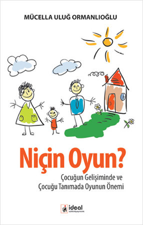 Niçin Oyun?  Çocuğun Gelişiminde ve Çocuğu Tanımada Oyunun Önemi