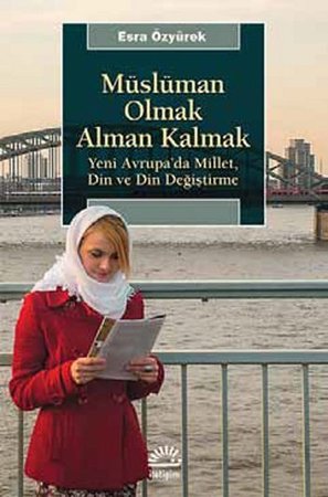 Müslüman Olmak Alman Kalmak  Yeni Avrupa’da Millet, Din ve Din Değiştirme