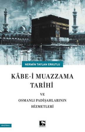 Kabe-i Muazzama Tarihi ve Osmanlı Padişahlarının Hizmetleri