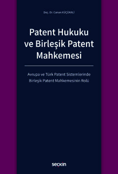 Patent Hukuku ve Birleşik Patent Mahkemesi Avrupa ve Türk Patent Sistemlerinde Birleşik Patent Mahkemesinin Rolü