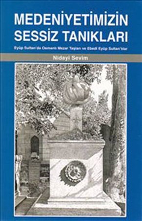 Medeniyetimizin Sessiz Tanıkları Eyüp Sultan'da Osmanlı Mezar Taşları Ve Ebedi Eyüp Sultan'lıla