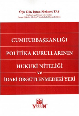 Cumhurbaşkanlığı Politika Kurullarının Hukuki Niteliği ve İdari Örgütlenmedeki Yeri