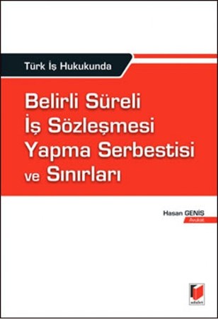 Türk İş Hukukunda Belirli Süreli İş Sözleşmesi Yapma Serbestisi Ve Sınırları