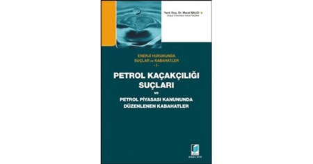 Petrol Kaçakçılığı Suçları Ve Petrol Piyasası Kanununda Düzenlenen Kabahatler Enerji Hukukunda