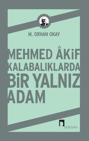 Mehmed Akif Kalabalıklarda Bir Yalnız Adam