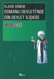 Klasik Dönem Osmanlı Devleti'nde Din Devlet İlişkisi