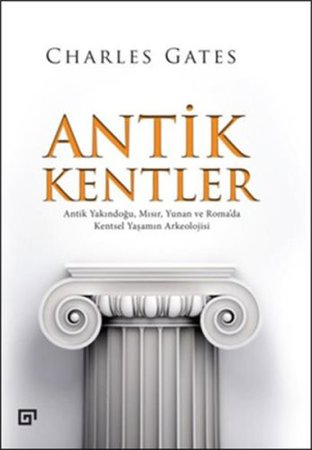 Antik Kentler  Antik Yakındoğu, Mısır, Yunan ve Roma’da Kentsel Yaşamın Arkeolojisi