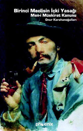 Birinci Meclisin İçki Yasağı  Men-i Müskirat Kanunu