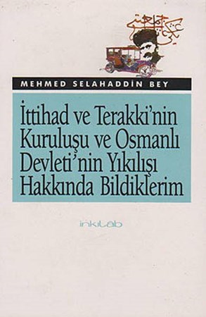 İttihad Ve Terakkinin Kuruluşu Ve Osmanlı Devletinin Yıkılışı Hakkında Bildiklerim