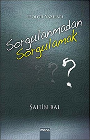 Sorgulanmadan Sorgulamak  Teoloji Yazıları