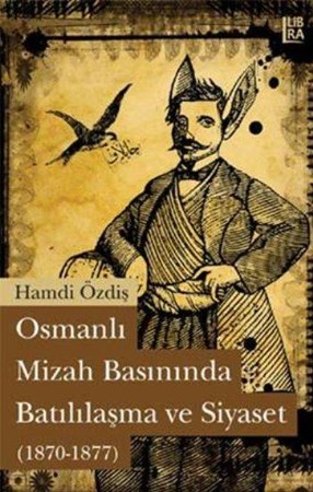 Osmanlı Mizah Basınında Batılılaşma Ve Siyaset 1870 1877