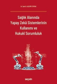 Sağlık Alanında Yapay Zekâ Sistemlerinin Kullanımı ve Hukukî Sorumluluk