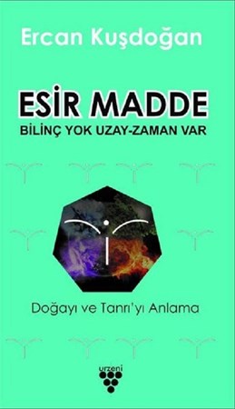Esir Madde - Bilinç Yok Uzay Zaman Var / Doğa'yı ve Tanrı'yı Anlama