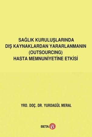 Sağlık Kuruluşlarında Dış Kaynaklardan Yararlanmanın Outsourcing Hasta Memnuniyetine Etkisi
