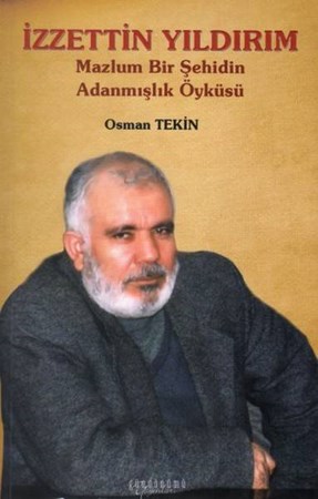 İzzettin Yıldırım Mazlum Bir Şehidin Adanmışlık Öyküsü