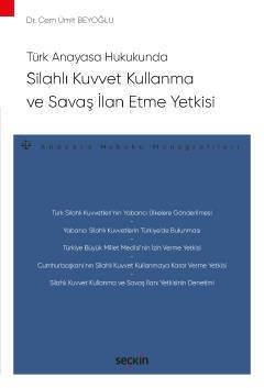 Türk Anayasa Hukukunda Silahlı Kuvvet Kullanma ve Savaş İlan Etme Yetkisi – Anayasa Hukuku Monografileri –