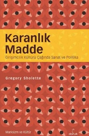 Karanlık Madde Girişimcilik Kültürü Çağında Sanat Ve Politika