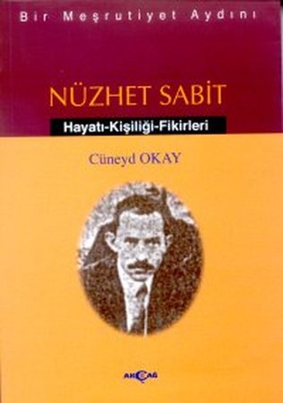 Bir Meşrutiyet Aydını Nüzhet Sabit Hayatı - Kişiliği - Fikirleri