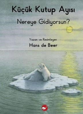 Küçük Kutup Ayısı Nereye Gidiyorsun?