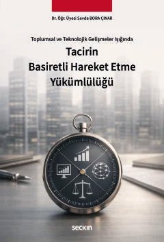 Toplumsal ve Teknolojik Gelişmeler IşığındaTacirin Basiretli Hareket Etme Yükümlülüğü