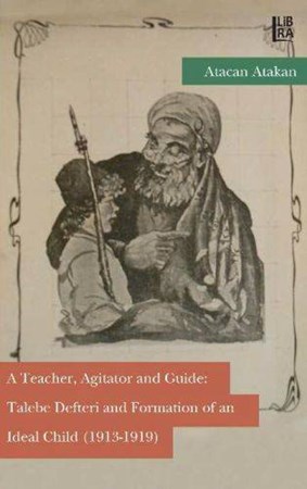 A Teacher, Agitator And Guide Talebe Defteri And Formation Of An Ideal Child 1913 1919
