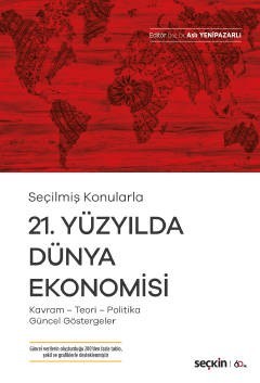 Seçilmiş Konularla21. Yüzyılda Dünya Ekonomisi Kavram – Teori– Politika– Güncel Göstergeler