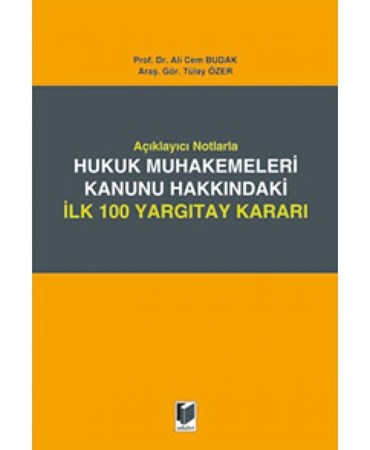 Açıklayıcı Notlarla Hukuk Muhakemeleri Kanunu Hakkındaki İlk 100 Yargıtay Kararı
