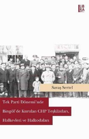 Tek Parti Döneminde Bingölde Kurulan Chp Teşkilatları, Halkevleri Ve Halkodaları