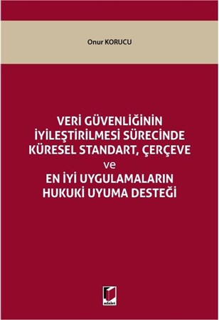 Veri Güvenliğinin İyileştirilmesi Sürecinde Küresel Standart, Çerçeve ve En İyi Uygulamaların Hukuki Uyuma Desteği